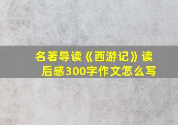 名著导读《西游记》读后感300字作文怎么写