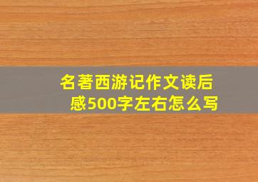 名著西游记作文读后感500字左右怎么写