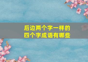 后边两个字一样的四个字成语有哪些