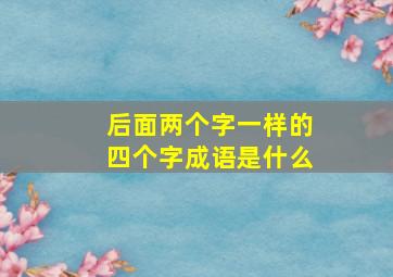 后面两个字一样的四个字成语是什么