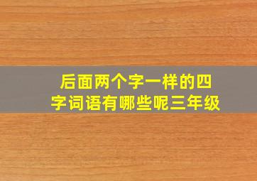 后面两个字一样的四字词语有哪些呢三年级