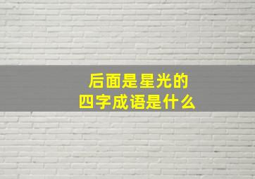 后面是星光的四字成语是什么