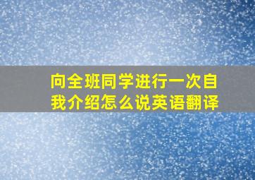 向全班同学进行一次自我介绍怎么说英语翻译