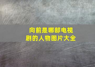 向前是哪部电视剧的人物图片大全