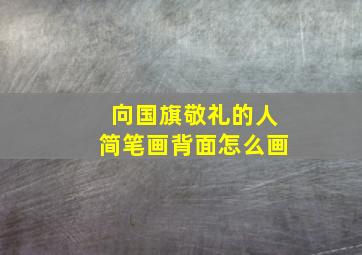 向国旗敬礼的人简笔画背面怎么画