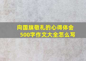 向国旗敬礼的心得体会500字作文大全怎么写