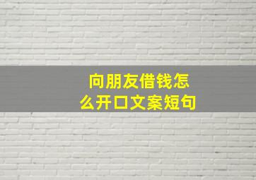 向朋友借钱怎么开口文案短句