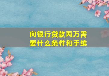 向银行贷款两万需要什么条件和手续