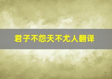 君子不怨天不尤人翻译