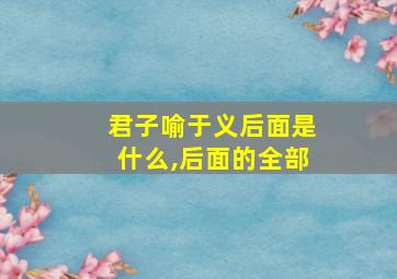 君子喻于义后面是什么,后面的全部