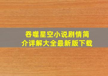 吞噬星空小说剧情简介详解大全最新版下载