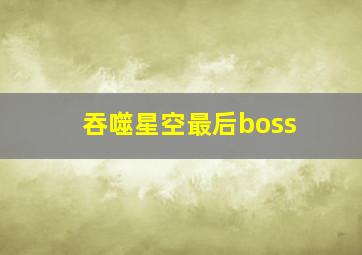 吞噬星空最后boss