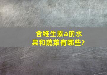 含维生素a的水果和蔬菜有哪些?