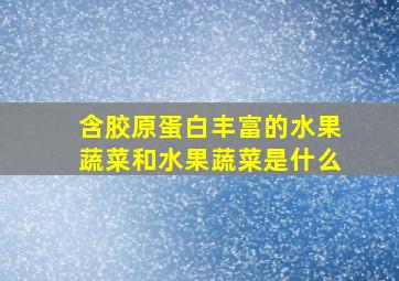 含胶原蛋白丰富的水果蔬菜和水果蔬菜是什么