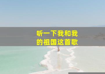 听一下我和我的祖国这首歌