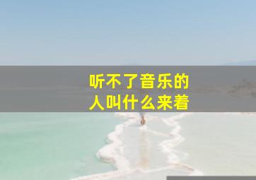 听不了音乐的人叫什么来着