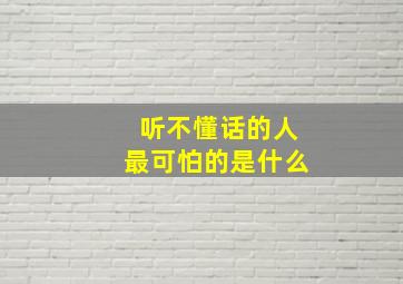 听不懂话的人最可怕的是什么