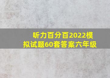 听力百分百2022模拟试题60套答案六年级