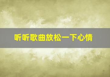 听听歌曲放松一下心情