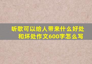 听歌可以给人带来什么好处和坏处作文600字怎么写