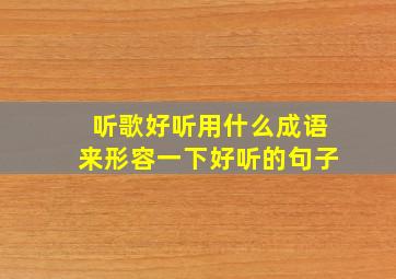 听歌好听用什么成语来形容一下好听的句子