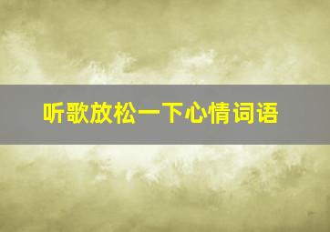 听歌放松一下心情词语