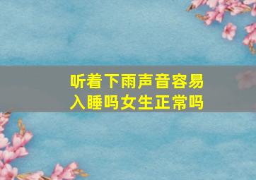 听着下雨声音容易入睡吗女生正常吗