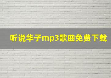 听说华子mp3歌曲免费下载