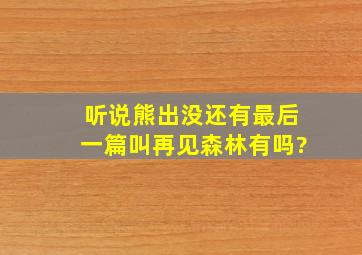 听说熊出没还有最后一篇叫再见森林有吗?