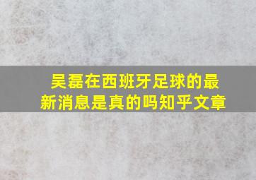 吴磊在西班牙足球的最新消息是真的吗知乎文章