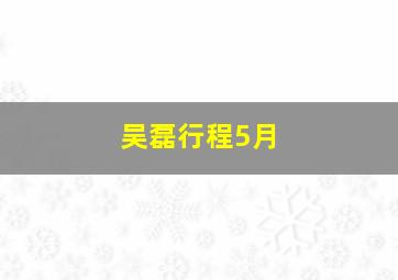 吴磊行程5月