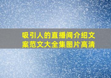 吸引人的直播间介绍文案范文大全集图片高清