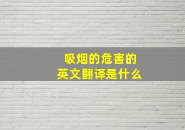 吸烟的危害的英文翻译是什么