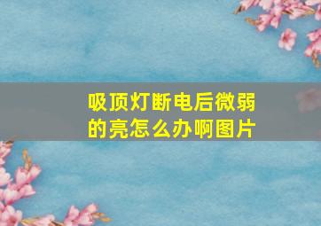 吸顶灯断电后微弱的亮怎么办啊图片