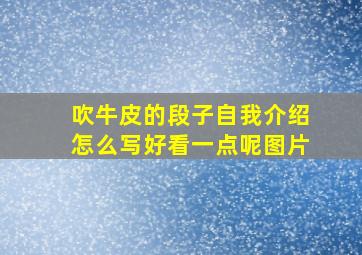 吹牛皮的段子自我介绍怎么写好看一点呢图片