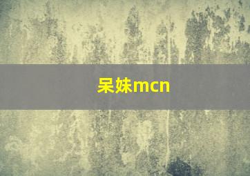 呆妹mcn