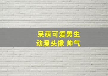 呆萌可爱男生动漫头像 帅气