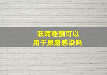 呋喃唑酮可以用于尿路感染吗