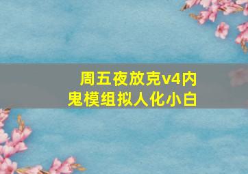 周五夜放克v4内鬼模组拟人化小白