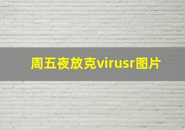 周五夜放克virusr图片