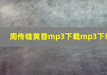 周传雄黄昏mp3下载mp3下载