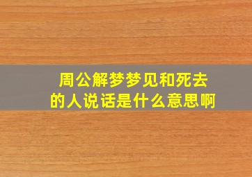 周公解梦梦见和死去的人说话是什么意思啊