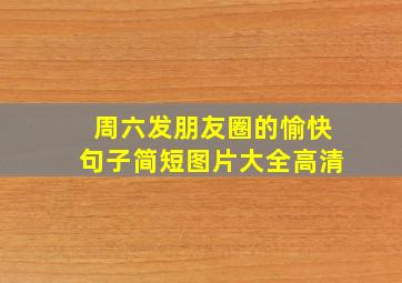 周六发朋友圈的愉快句子简短图片大全高清