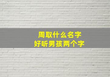 周取什么名字好听男孩两个字