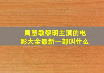 周慧敏黎明主演的电影大全最新一部叫什么