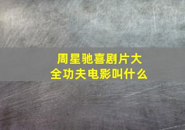 周星驰喜剧片大全功夫电影叫什么