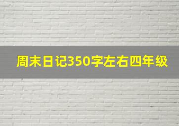 周末日记350字左右四年级