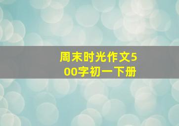 周末时光作文500字初一下册