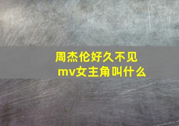 周杰伦好久不见mv女主角叫什么