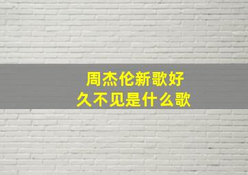 周杰伦新歌好久不见是什么歌